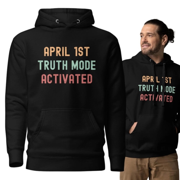 April 1st Truth Mode Activated Hoodie - Funny April Fools' Day Sweatshirt, Unisex Pullover, Cozy Streetwear