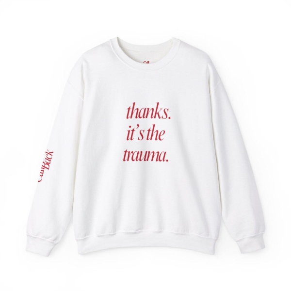 thanks. its the trauma. - Sweatshirt